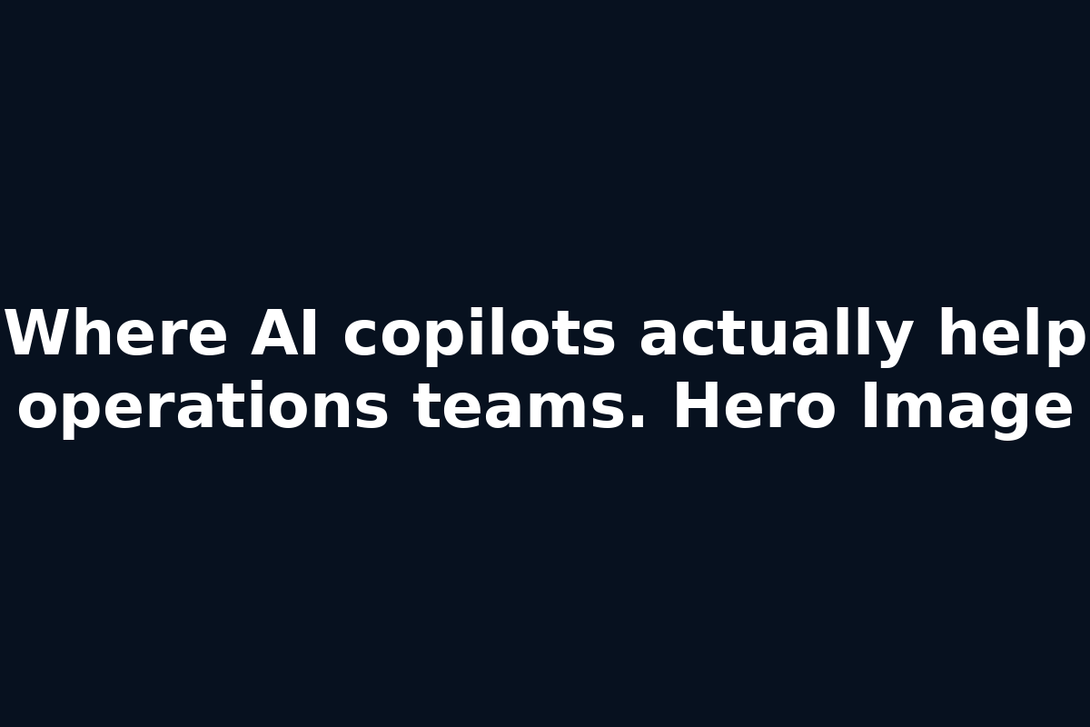 Where AI copilots actually help operations teams. Hero Image