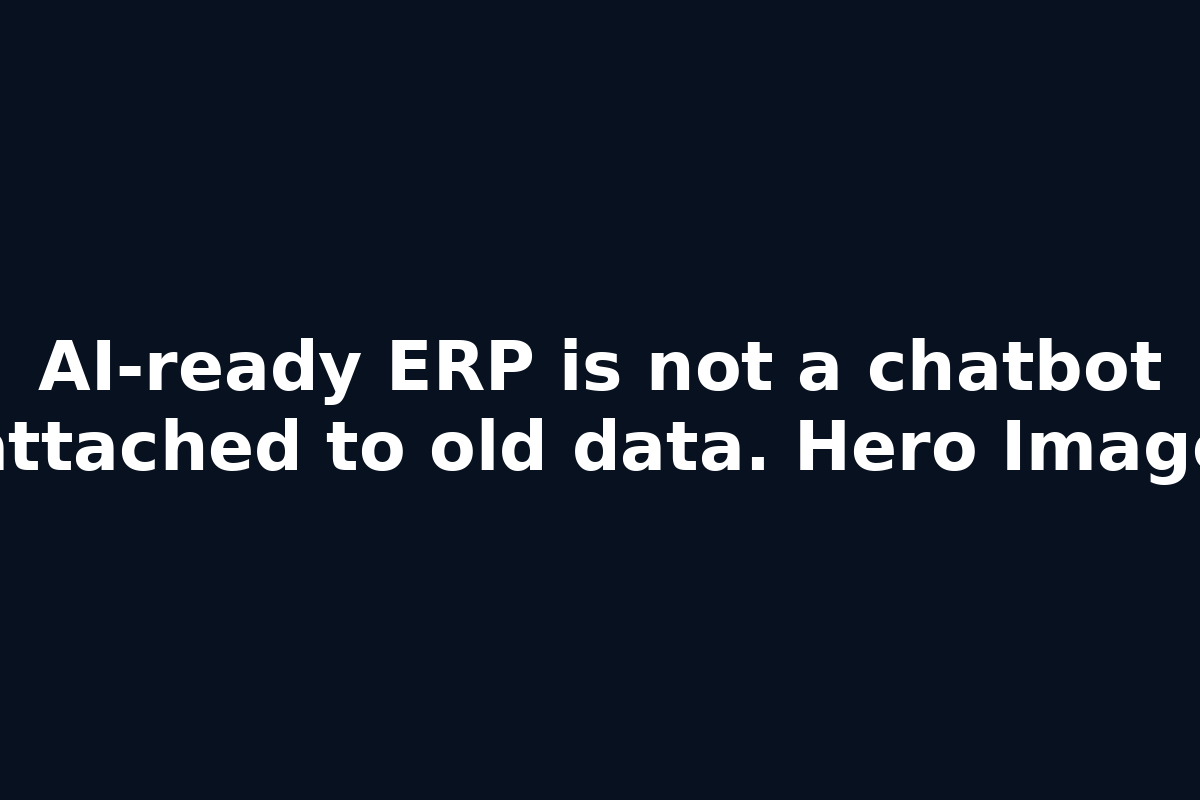 AI-ready ERP is not a chatbot attached to old data. Hero Image