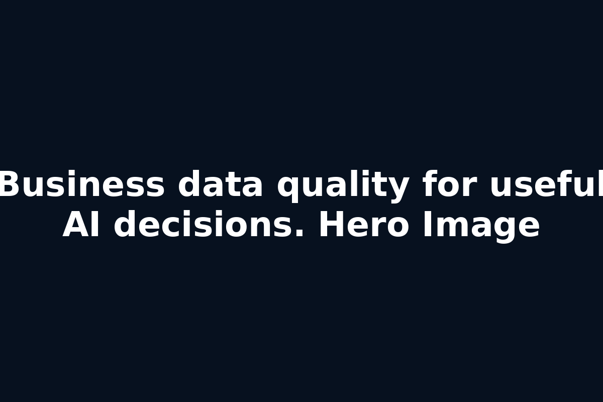 Business data quality for useful AI decisions. Hero Image
