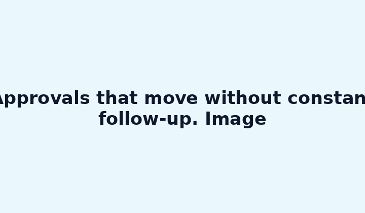Approvals that move without constant follow-up. Image