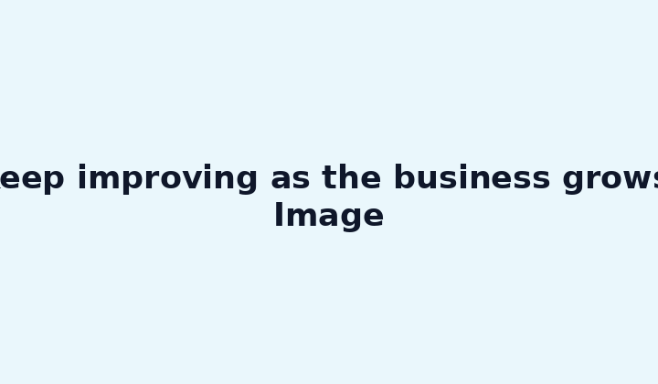 Keep improving as the business grows. Image