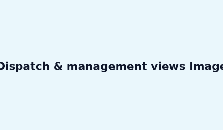 Dispatch & management views Image