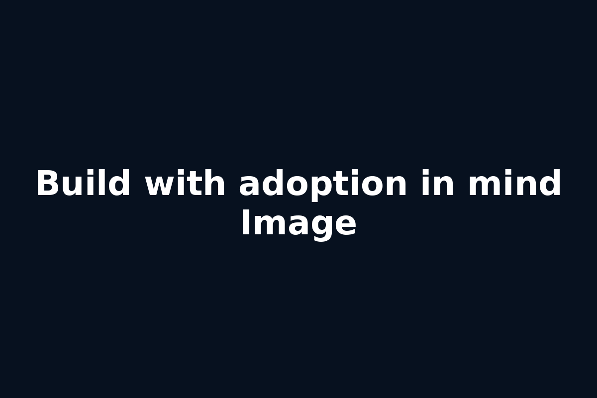Build with adoption in mind Image